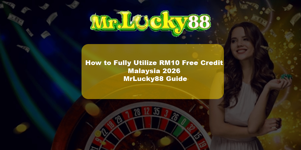 How to fully utilize free credit rm10 guides on mrlucky88